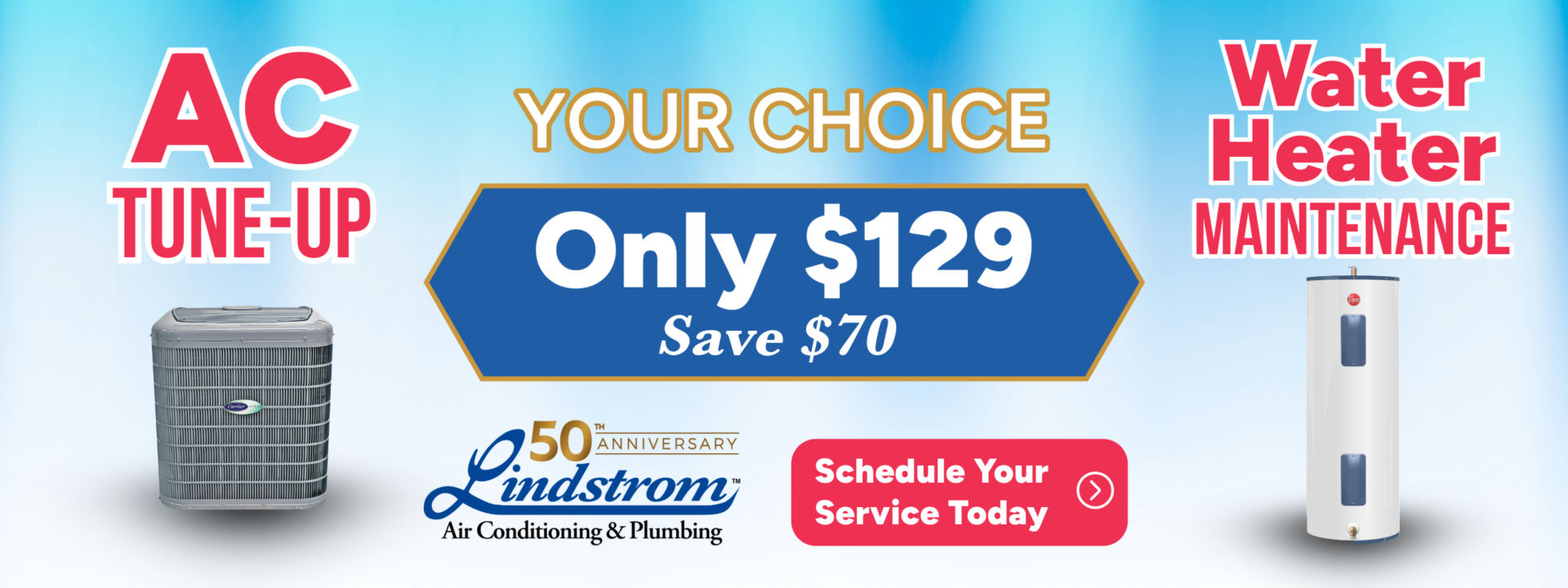 Your choice only $129 for an AC tune-up or water heater maintenance