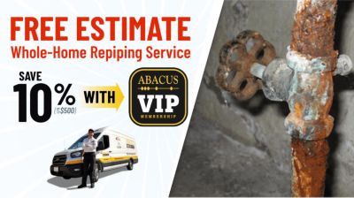 Free estimate whole-home repiping service. Save 10% (up to $500) with Abacus VIP Membership