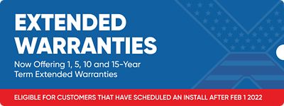 Extended warranties. Now offering 1, 5, 10 and 15-year term extended warranties. Eligible for customers that have scheduled an install after Feb 1 2022. 