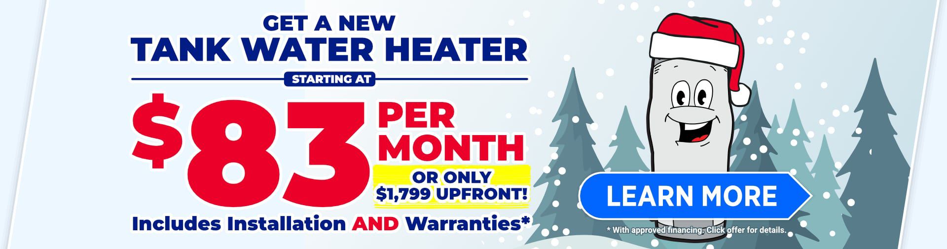 Get a New Tank Water Heater starting at $83 per Month or $1,799 Upfront
