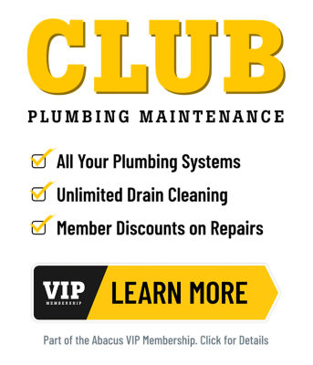 CLUB Plumbing Maintenance: All your plumbing systems, unlimited drain cleaning, member discounts on repairs. Learn More (Part of the Abacus VIP membership. Click for details.
